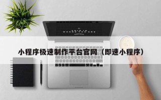 防城港小程序极速制作平台官网（即速小程序）