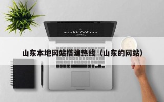 防城港山东本地网站搭建热线（山东的网站）