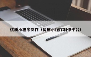 防城港优质小程序制作（优质小程序制作平台）