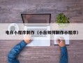防城港电白小程序制作（小白如何制作小程序）