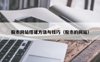 防城港股市网站搭建方法与技巧（股市的网站）